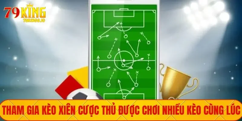 Tham gia kèo xiên cược thủ được chơi nhiều kèo cùng lúc