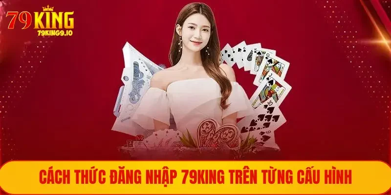 Cách thức đăng nhập 79King trên từng cấu hình