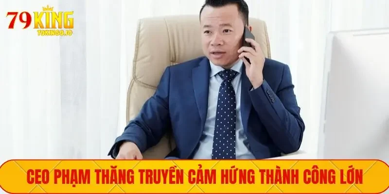 CEO Phạm Thăng truyền cảm hứng thành công lớn