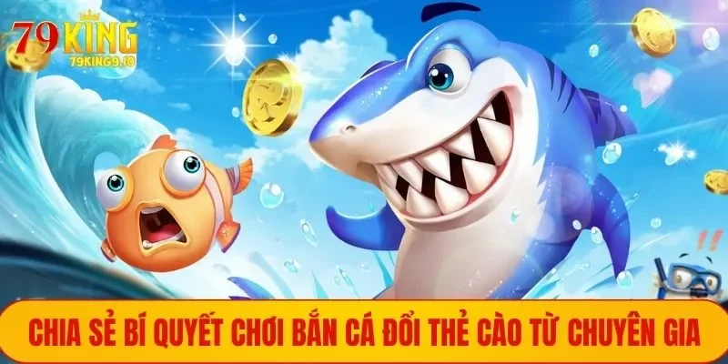 Chia sẻ bí quyết chơi bắn cá đổi thẻ cào từ chuyên gia