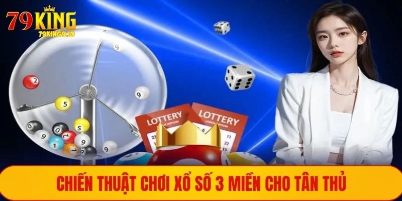 Xổ Số 3 Miền - Tham Gia Chơi Vui Kiếm Tiền Khủng Tại 79KING 3 Chiến thuật chơi xổ số 3 miền cho tân thủ