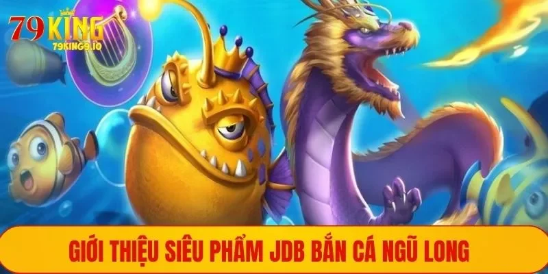 Giới thiệu siêu phẩm JDB bắn cá ngũ long