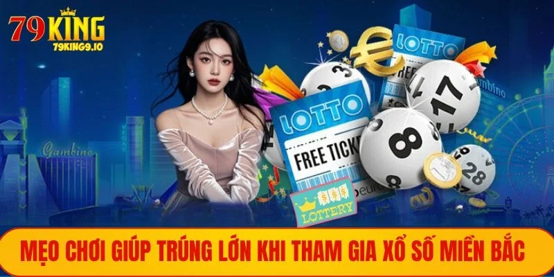 Mẹo chơi giúp trúng lớn khi tham gia xổ số khu vực miền Bắc