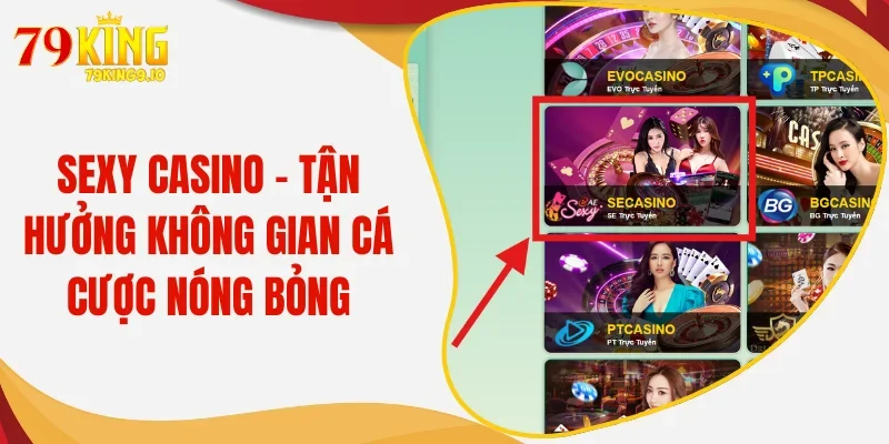 Sexy Casino - Tận hưởng không gian cá cược nóng bỏng