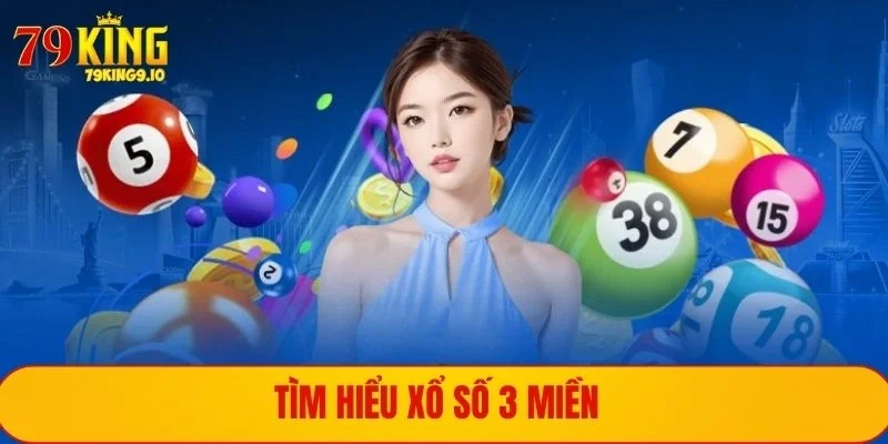 Xổ Số 3 Miền - Tham Gia Chơi Vui Kiếm Tiền Khủng Tại 79KING 1 Tìm hiểu xổ số 3 miền