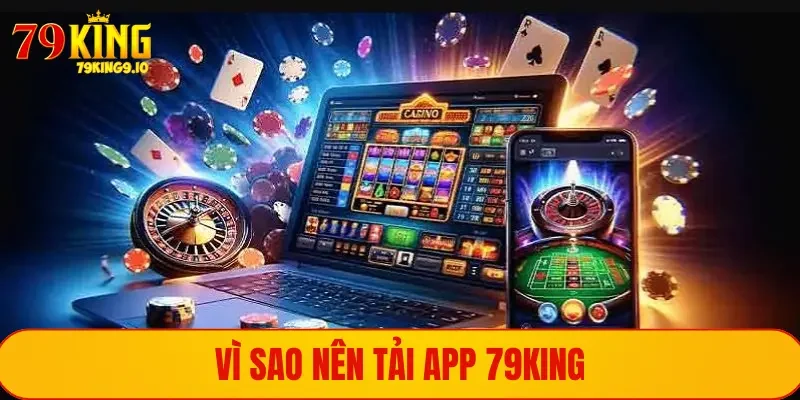 Vì sao nên tải app 79King